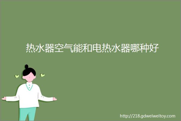 热水器空气能和电热水器哪种好